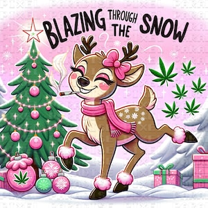May include: A cartoon illustration features a deer with a pink bow, scarf, and fluffy leg warmers, smoking a joint. The text "Blazing Through The Snow" is above the deer. A Christmas tree, ornaments, and cannabis leaves are also present.