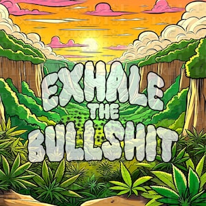 May include: Digital art print depicting a sunset over a mountain scene with cannabis plants. The text "EXHALE THE BULLSHIT" is in a bold font. The artwork uses a vibrant colour palette of green, orange, and pink, evoking a sense of relaxation.