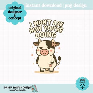 Funny Mental Health PNG, I Won’t Ask How You’re Doing Digital Download, Adult Humor Sublimation Design, Sarcastic Cow PNG for Tumbler Shirt