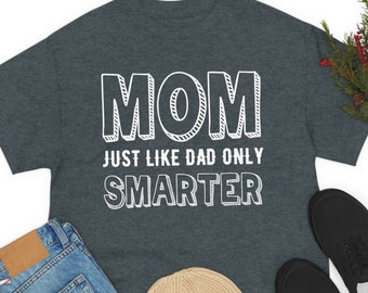 Mom Just Like Dad Only Smarter Shirt, Funny Tee Shirt for Mom, Funny Mother's Day Gift, Heavy Cotton T-Shirt for Women