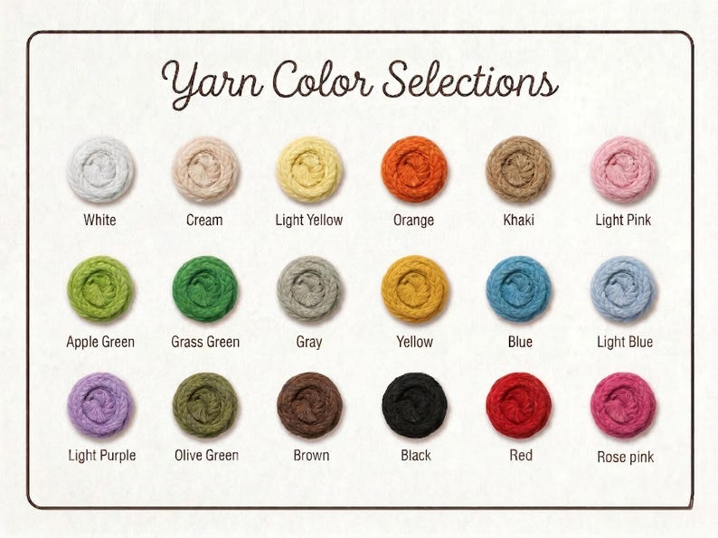 May include: An image displaying a color chart of yarn options. The text "Yarn Color Selections" is at the top. The yarn colors include white, cream, light yellow, orange, khaki, light pink, apple green, grass green, gray, yellow, blue, light blue, light purple, olive green, brown, black, red, and rose pink.