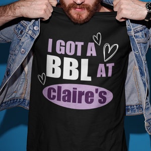 I Got A BBL At Claire's Meme Shirt, Ironic Tee Shirts, Funny Saying Gag Joke Meme, Dank Meme Shirt, Stan Twitter, Y2K, Oddly Specific Shirt