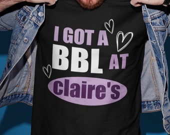 I Got A BBL At Claire&#39;s Meme Shirt, Ironic Tee Shirts, Funny Saying Gag Joke Meme, Dank Meme Shirt, Stan Twitter, Y2K, Oddly Specific Shirt
