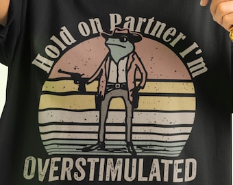 Hold on Partner I'm Overstimulated Shirt, Retro Cowboy Graphic Tee, Cowboy Frog Unhinged Shirt, Weirdcore Clothing Gen Z Shirt, Weird Shirt