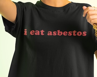 I Eat Asbestos Shirt, Funny Meme T-Shirt, Funny Saying Shirt, Rude Shirt, Oddly Specific Shirt, Emo Clothing, Ironic, Offensive Shirts