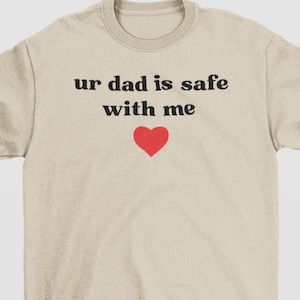 Ur Dad Is Safe With Me Shirt, Adult Humor Shirt, Shirts That Go Hard, Inappropriate Shirt, Funny Gag Gift Exchange, Sarcastic Gift For Her