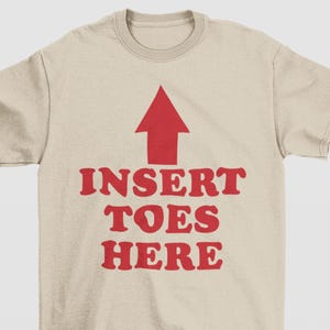 Insert Toes Here Shirt, Adult Humor Shirt, Y2K Gen Z Funny Gag Gifts, Inappropriate 90s Retro Tee, Humorous Shirt, Unhinged Shirt, Weird Tee