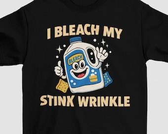I Bleach My Stink Wrinkle Shirt, Edgy Sarcastic Shirt, Adult Humor Shirt, Funny Meme Shirt, Oddly Specific Shirt, Offensive Gifts Shirts