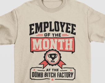 Employee Of The Month Dumb Bitch Factory Shirt, Funny Sarcastic Shirt, Adult Humor Shirt, Funny Meme Shirt, Humorous Tee, Inappropriate Gift