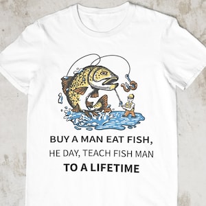 Buy A Man Eat Fish, He Day, Teach Fish Man To A Lifetime Fishing Shirt, Fishing Meme Shirt, Dank Meme Shirt, Hunting And Fishing Shirt