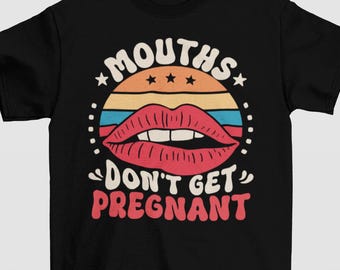 Mouths Don't Get Pregnant Shirt, Bold Lips Graphic Tee, Adult Humor Shirt, Retro Funny Meme Shirt, Embarrassing T-Shirt, Inappropriate Gifts