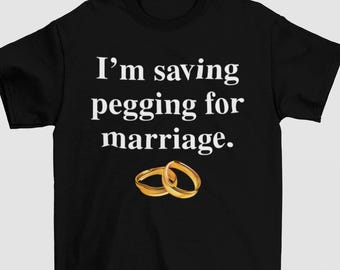 I'm Saving Pegging For Marriage Shirt, Unhinged Shirts, Y2K Aesthetic, Adult Humor Shirt, Gift For Her, Wedding Gifts, Bride To Be Shirts
