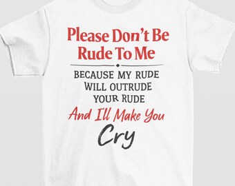 Please Don't Be Rude To Me Shirt, Funny Sarcastic Quote Shirt, Weirdcore Clothing, Shirt For Women, Shirts That Go Hard, Funny Saying Shirt