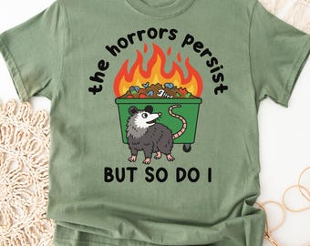 The Horrors Persist But So Do I Shirt, Funny Possum Dumpster Fire Shirt, Funny Mental Health, Sarcastic Shirt, Meme Shirt, Opossum Shirt