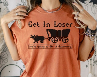 Get In Loser We're Going To Die Of Dysentery Shirt, Retro Halloween Shirt, The Oregon Trail Loser Tee, Horror Movie Sweater, History Teacher