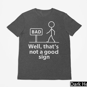 Well That&#39;s Not A Good Sign Shirt, Funny Literaly Joke Tee, Stick Man Humor Tee, Stick Man Pun Shirt, Dad Joke T-Shirt, Sarcastic Joke Tee