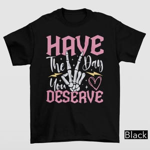 Have the Day You Deserve Shirt, Kindness Gift, Sarcastic Shirts, Motivational Skeleton Tshirt, Funny Skeleton Shirt, Retro Halloween Shirt