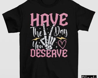 Have the Day You Deserve Shirt, Kindness Gift, Sarcastic Shirts, Motivational Skeleton Tshirt, Funny Skeleton Shirt, Retro Halloween Shirt