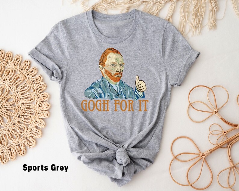 May include: A gray t-shirt with a graphic of Vincent van Gogh giving a thumbs up and the text "GOGH FOR IT".