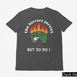 The Horrors Persist But So Do I Shirt, Funny Possum Dumpster Fire Shirt, Funny Mental Health, Sarcastic Shirt, Meme Shirt, Opossum Shirt
