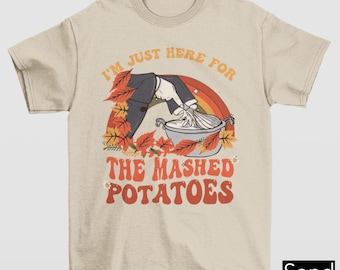 I'm Just Here For Mashed Potatoes Shirt, Funny Thanksgiving, Funny Fall Shirt, Thanksgiving Dinner Shirt, Funny Mashed Potatoes Tee