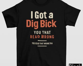 I Got A Dig Bick Shirt, Adult Humor Shirt, Shirts That Go Hard, Humorous Saying Sarcastic Quotes Tee, Y2K Gen Z Funny Gag Gifts, Sassy Shirt