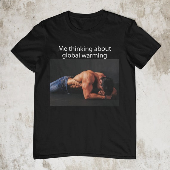 Me Thinking About Global Warming Funny Meme Shirt, Dank Meme Shirt, Meme Shirt, Oddly Specific Shirt, Sarcastic Humor Shirt, Dank Meme Shirt