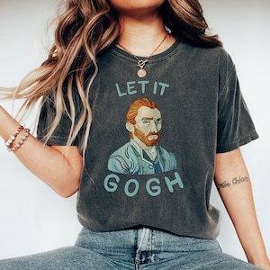 Vincent Let It Gogh Shirt Vincent Van Gogh Shirt Van Goghing Van Gone T-Shirt Funny Art Meme T-Shirt Art Lover Gift Famous Artist Shirt
