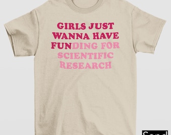 Girls Just Wanna Have Funding for Scientific Research T-Shirt, Women Scientist Gift Tee, Girls In Science Shirt, Funny Academic Humor Tee