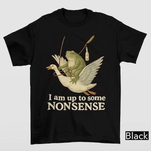 I Am Up To Some Nonsense Shirt, Funny Frog Meme Tshirt, Gag Joke Pun Shirt, Funny Saying Shirt, 90s Graphic Shirt, Cursed Unhinged Shirt