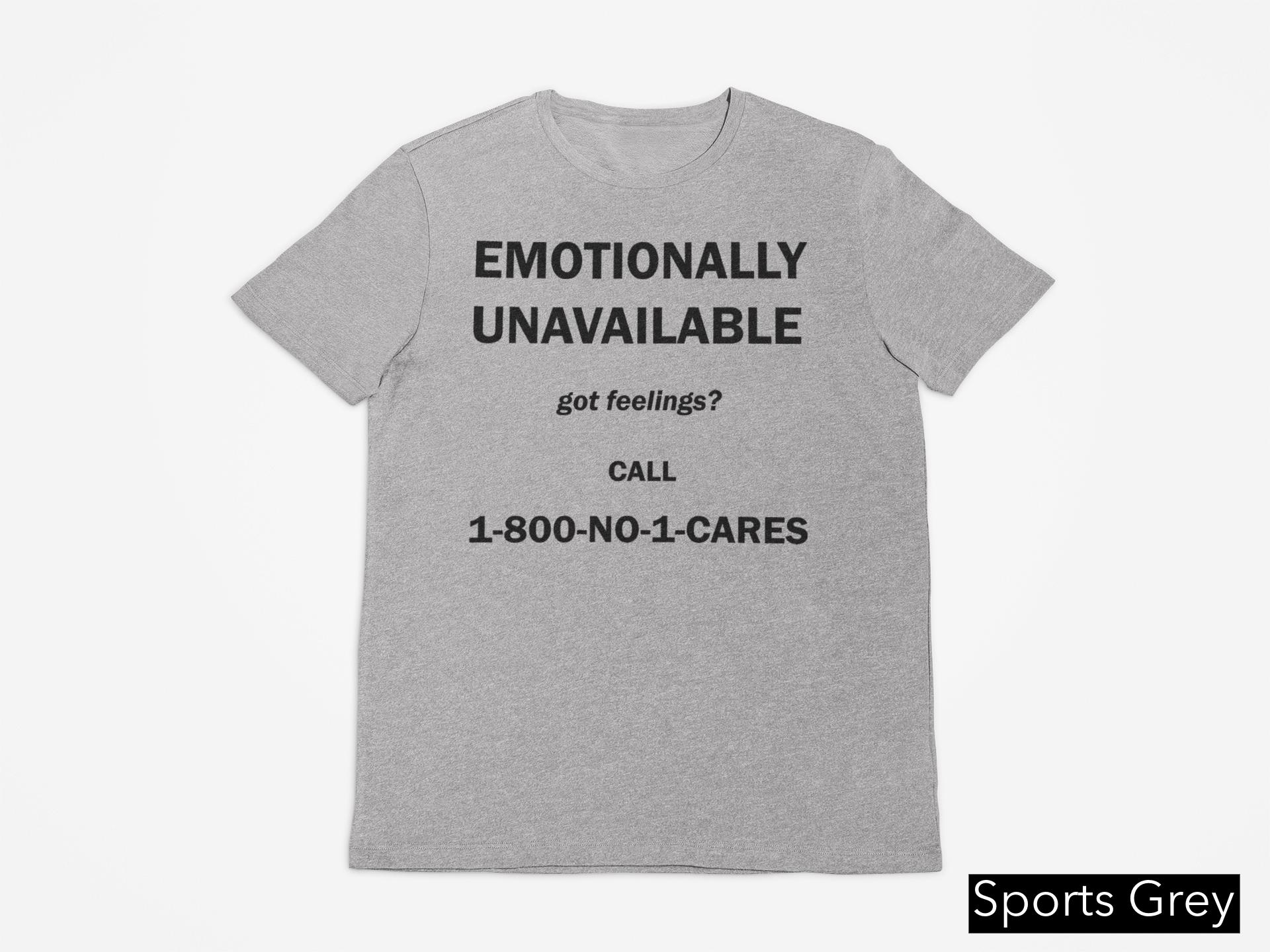 Emotionally Unavailable Got Feeling? Call 1-800-NO-1-CARES Shirt