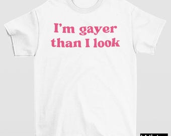 I'm Gayer Than I Look Shirt, Funny LGBTQ Pride Shirt, Pride Statement Shirt, Pride Month Shirt, Retro Gay Shirt, Funny Gay Festival Outfit