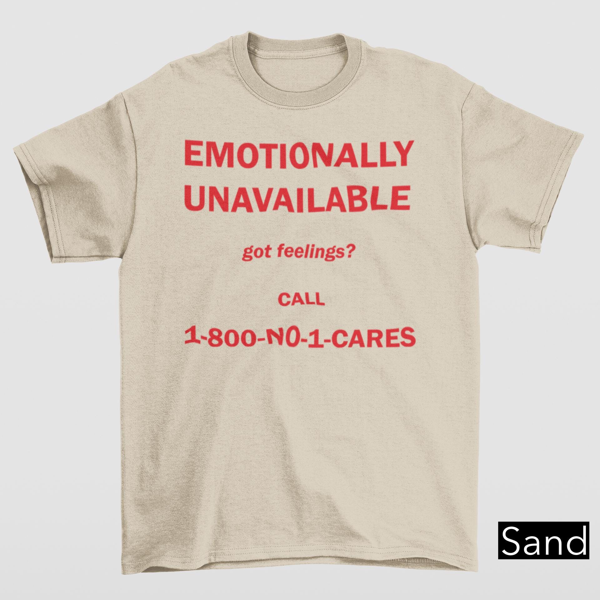 Emotionally Unavailable Got Feeling? Call 1-800-NO-1-CARES Shirt