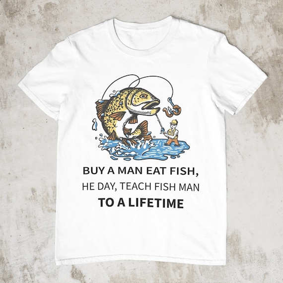 Buy A Man Eat Fish, He Day, Teach Fish Man to A Lifetime Fishing Shirt,  Fishing Meme Shirt, Dank Meme Shirt, Hunting and Fishing Shirt 
