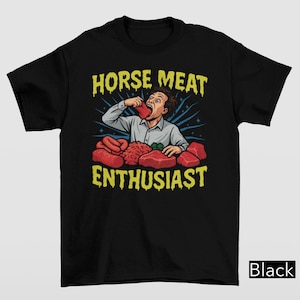 Horse Meat Enthusiast T Shirt, Funny Meme Shirt, Oddly Specific, Dank Meme, Gag Joke Pun Shirt, Viral Meme Shirt, Cursed Unhinged Shirt