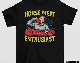 Horse Meat Enthusiast T Shirt, Funny Meme Shirt, Oddly Specific, Dank Meme, Gag Joke Pun Shirt, Viral Meme Shirt, Cursed Unhinged Shirt