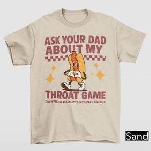 Ask Your Dad About My Throat Game Raunchy Shirt, Bold Adult Humor Tee, Funny Girls Trip Gag Gift, Inappropriate Shirt, Rude Dirty T-Shirt