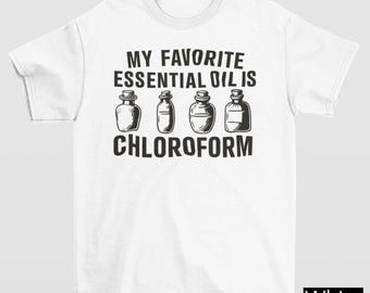 My Favorite Essential Oil Is Chloroform Shirt, Funny Dark Humor Tee, Unhinged Gift Inappropriate, Offensive Raunchy Stupid Meme Shirt, Gen Z