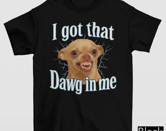 Maglietta "I Got That Dawg in Me", maglietta con meme di un chihuahua pazzo, maglietta con un animale carino, regalo per chihuahua, maglietta con un meme divertente, maglietta con un regalo umoristico, maglietta Y2K