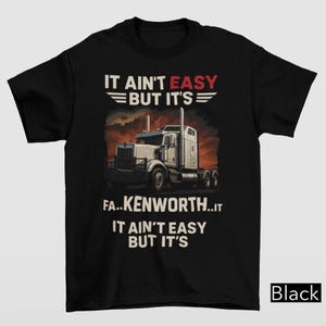 It Ain&#39;t Easy But It&#39;s Fa Kenworth It, Kenworth Trucker Shirt, Funny Big Rig Driver Tee, Trucker Life Humor Tee, American Trucker Gift Shirt