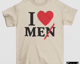 I Love MEN Shirt, Sarcastic Aesthetic Shirt For Women, Sassy Feminist Shirt, Relationship Shirt, Funny Y2K Women Tee, Woman's Rights Shirt