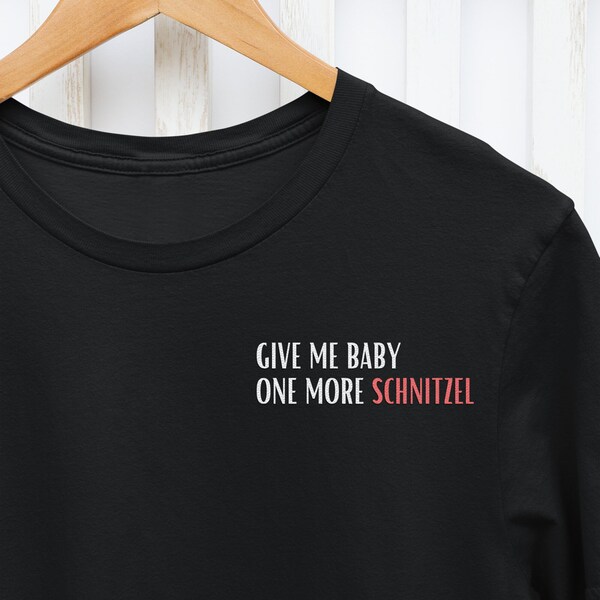 Give me Baby one more Schnitzel | Sprüche Shirt für den Alltag | Unisex-T-Shirt