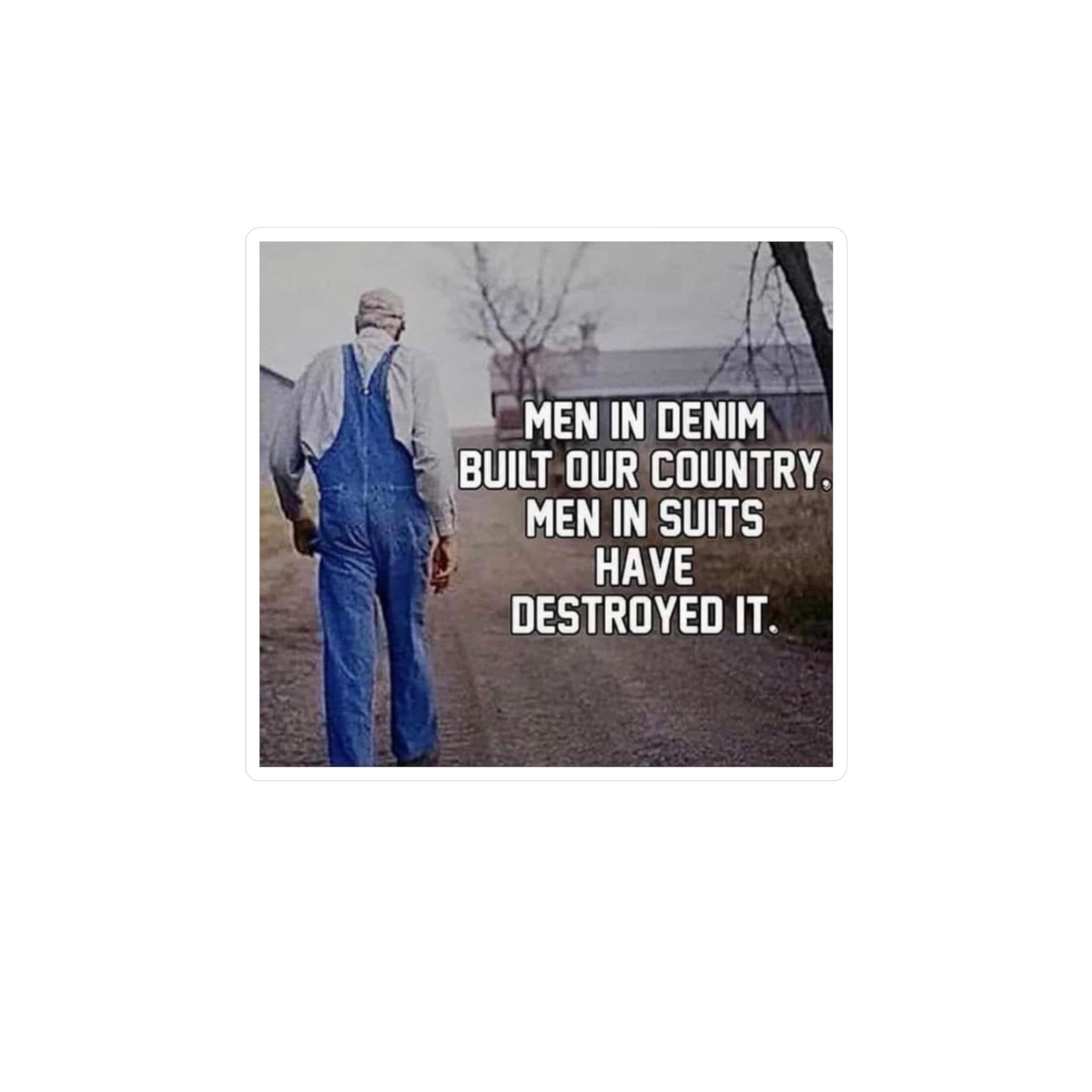 Men in Denim Built Our Country Men in Suits Have Destroyed It 
