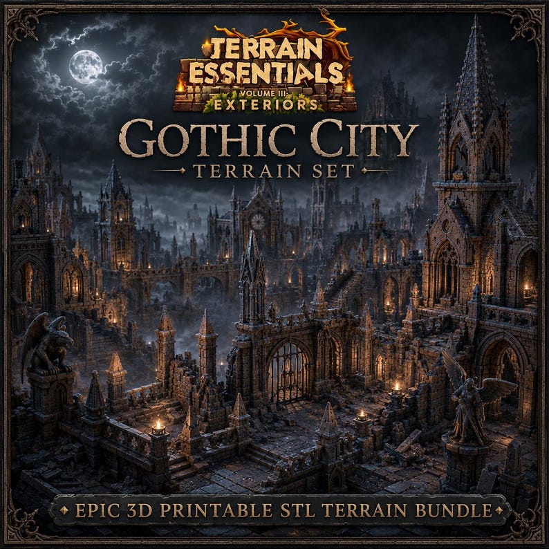 May include: A digital terrain set titled Terrain Essentials Volume III Exteriors Gothic City Terrain Set, featuring a dark, detailed 3D printable model of a gothic city with stone architecture, gargoyles, and spires under a full moon.
