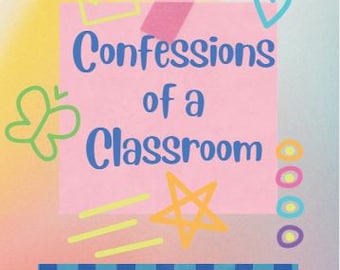Confessions of a Classroom: A Teacher’s Journal of Hilarious, Shocking, and Unforgettable Things Students Said