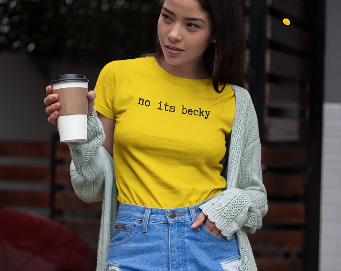 No Its Becky Choose Your Color, Sizes S-XL Unisex Tee T-shirt Top