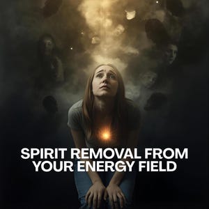 May include: An artistic image featuring a woman gazing upwards, encircled by dark, smoky figures. A radiant light shines from her chest. The text "SPIRIT REMOVAL FROM YOUR ENERGY FIELD" is displayed in white at the bottom of the image.
