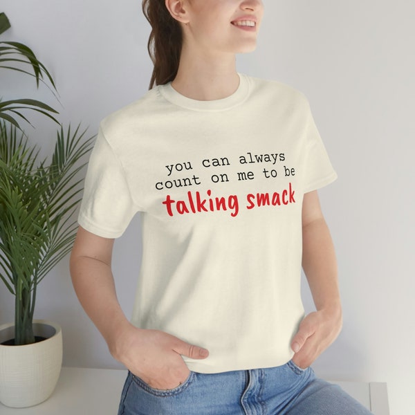 You Can Always Count On Me To Be Talking Smack | Funny Shirts for Women | Men | UNISEX | Sarcastic