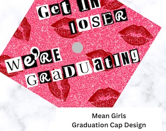 Get In Loser... We're Graduating (Mean Girls) - Graduation Printable Cap Topper **DIGITAL DOWNLOAD**