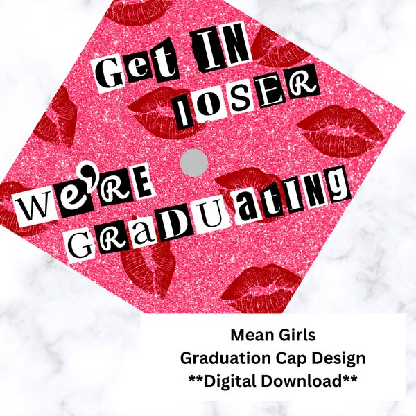 Get In Loser... We're Graduating (Mean Girls) - Graduation Printable Cap Topper **DIGITAL DOWNLOAD**